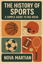 The History of Sports: A Simple Guide to Big Ideas