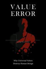 VALUE ERROR: Why Universal Values Destroy Human Beings