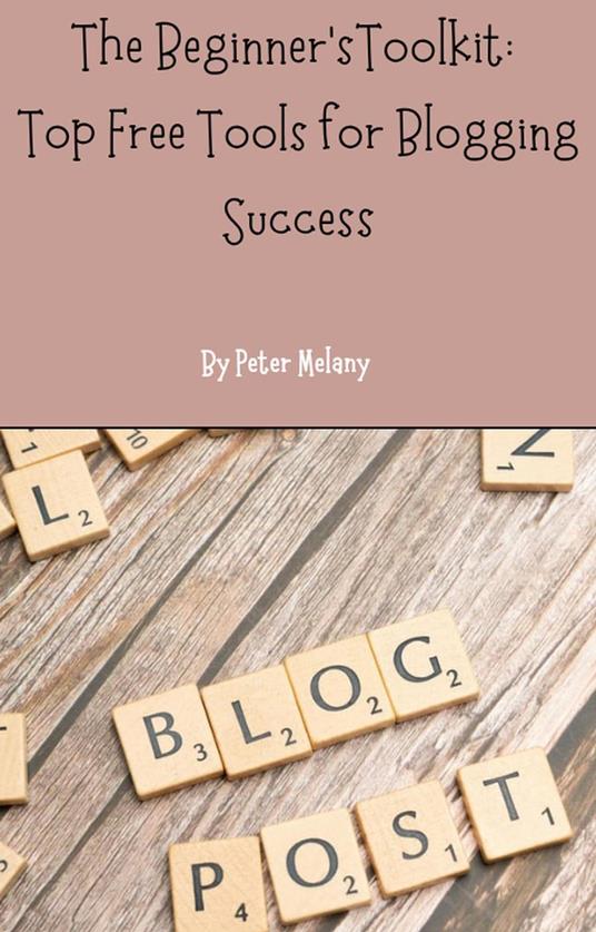 The Beginner's Toolkit: Top Free Tools For Blogging Success