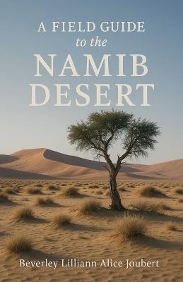 A Field Guide to the Namib Desert - Beverley Lilliann Alice Joubert - cover