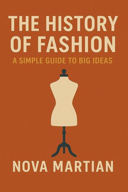 The History of Fashion: A Simple Guide to Big Ideas