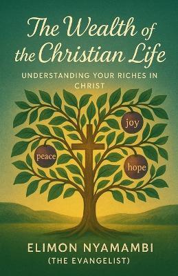The Wealth of the Christian Life: Understanding Your Riches in Christ - Elimon Nyamambi - cover