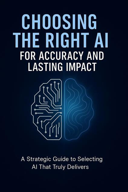 Choosing the Right AI for Accuracy and Lasting Impact