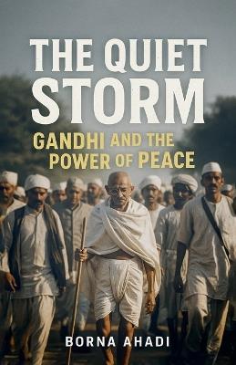 The Quiet Storm: Gandhi and the Power of Peace - Borna Ahadi - cover