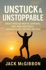 : Unstuck & Unstoppable; Break Through Mental Barriers, Own Your Greatness, and Build a Life That Pays You Back