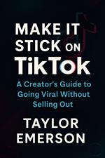 Make It Stick on TikTok: A Creator's Guide to Going Viral Without Selling Out