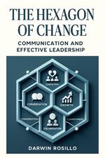 The Hexagon of Change: Discover the transformative power of authentic communication and leadership