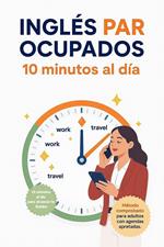 Inglés para Ocupados: 10 Minutos al Día para Alcanzar la Fluidez