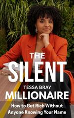 The Silent Millionaire: How to Get Rich Without Anyone Knowing Your Name