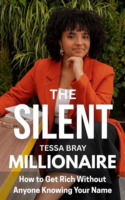 The Silent Millionaire: How to Get Rich Without Anyone Knowing Your Name