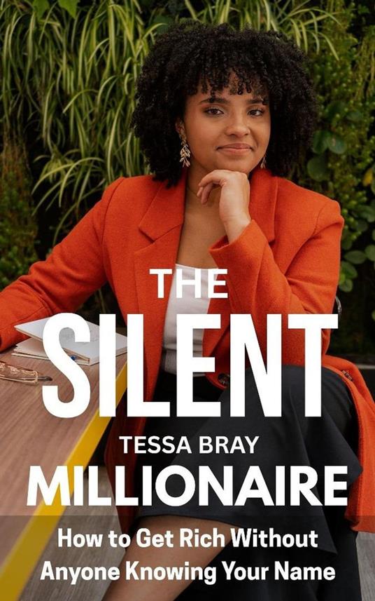 The Silent Millionaire: How to Get Rich Without Anyone Knowing Your Name