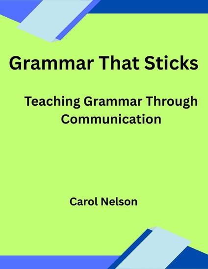 Grammar That Sticks. Teaching Grammar Through Communication