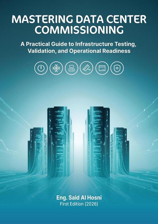 Mastering Data Center Commissioning: A Practical Guide to Infrastructure Testing, Validation, and Operational Readiness