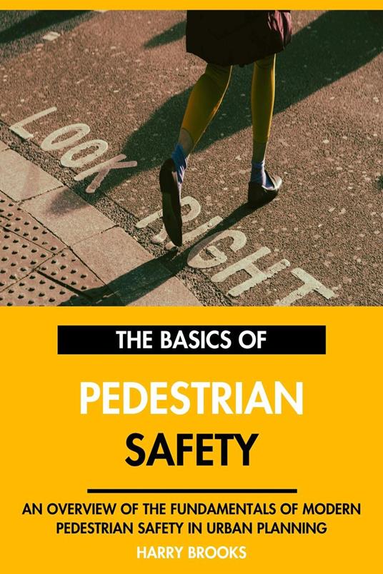The Basics of Modern Pedestrian Safety: An Overview of the Fundamentals of Pedestrian Safety in Urban Planning.