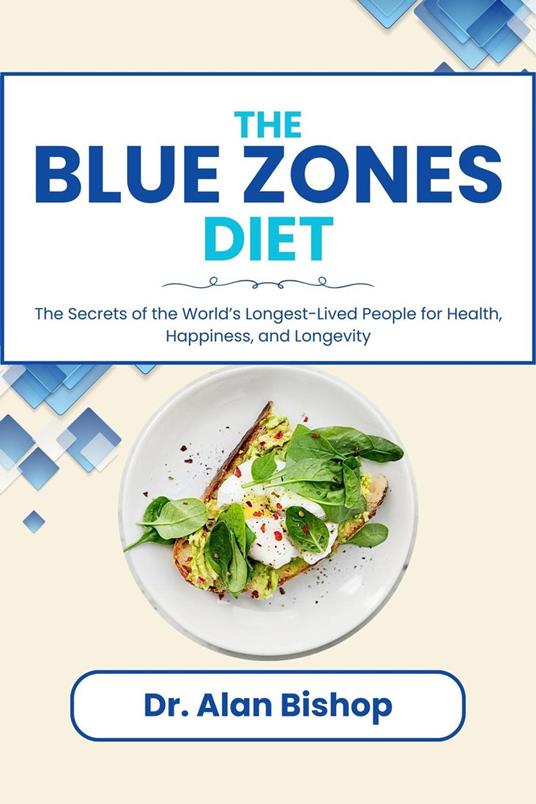 The Blue Zones Diet: The Secrets of the World’s Longest-Lived People for Health, Happiness, and Longevity