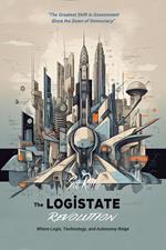 The LogiState Revolution: The Greatest Shift in Government Since the Dawn of Democracy
