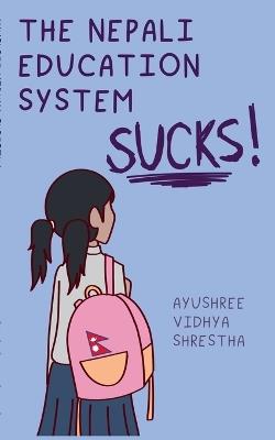 The Nepali Education System Sucks - Ayushree Vidhya Shrestha - cover
