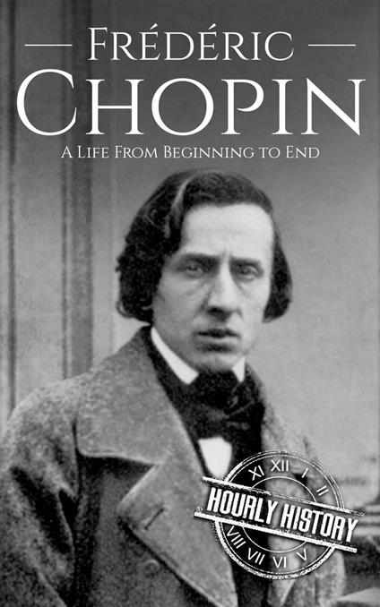 Frédéric Chopin: A Life from Beginning to End