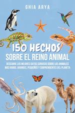 150 Hechos Sobre El Reino Animal: Descubre Los Mejores Datos Curiosos Sobre Los Animales Más Raros, Grandes, Pequeños Y Sorprendentes Del Planeta