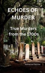 Echoes of Murder: True Murders from the 1700s