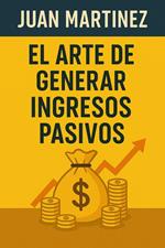El Arte de Generar Ingresos Pasivos