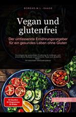 Vegan und glutenfrei: Der umfassende Ernährungsratgeber für ein gesundes Leben ohne Gluten