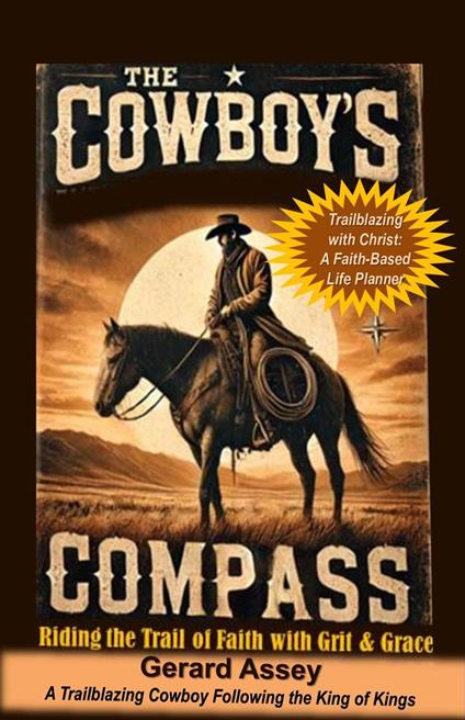 The Cowboy’s Compass Riding the Trail of Faith with Grit & Grace