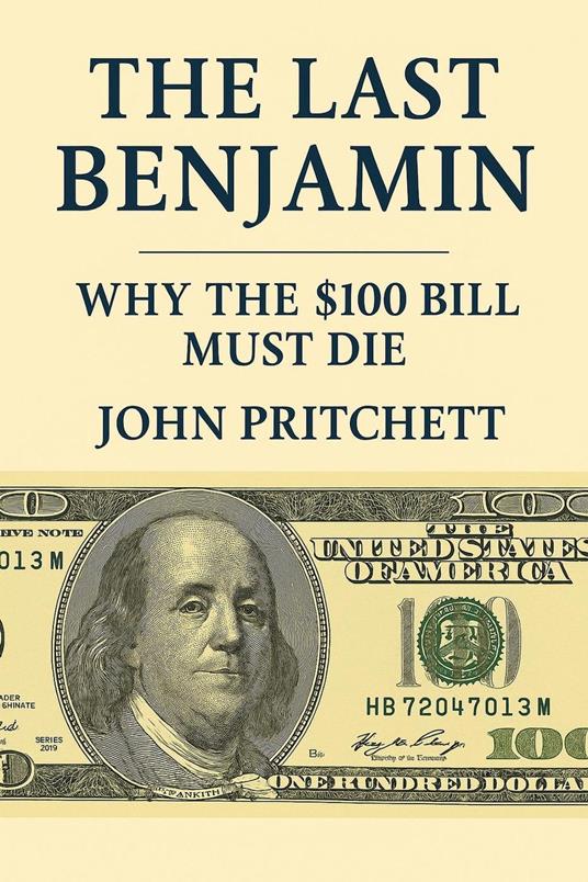The Last Benjamin: Why the $100 Bill Must Die