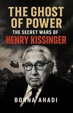The Ghost of Power: The Secret Wars of Henry Kissinger