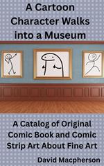 A Cartoon Character Walks Into a Museum: A Catalog of Original Comic Book and Comic Strip Art About Fine Art