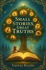 Small Stories, Great Truths: Stories that illuminate the soul and transform lives