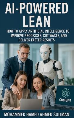 AI-Powered Lean: How to Apply Artificial Intelligence to Improve Processes, Cut Waste, and Deliver Faster Results - Mohammed Hamed Ahmed Soliman - cover
