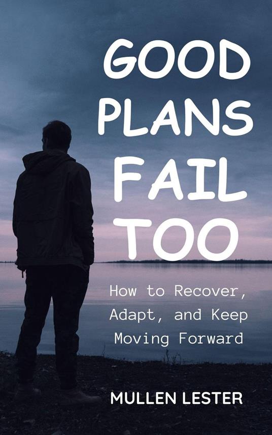 Good Plans Fail Too: How to Recover, Adapt, and Keep Moving Forward