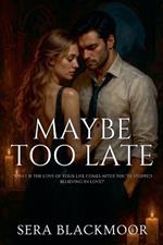 Maybe Too Late