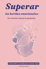 Superar las heridas emocionales: Un camino hacia la sanación