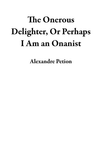 The Onerous Delighter, Or Perhaps I Am an Onanist