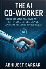 The AI Co-Worker: How to Collaborate with Artificial Intelligence and Stay Relevant in Your Career