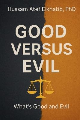 Good versus Evil: What's Good and Evil - Hussam Atef Elkhatib - cover