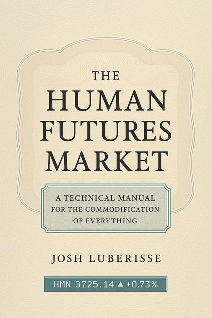 The Human Futures Market: A Technical Manual for the Commodification of Everything