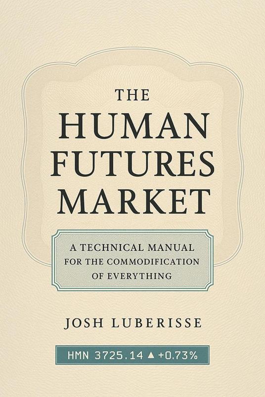 The Human Futures Market: A Technical Manual for the Commodification of Everything
