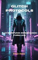 Glitch Protocols: A Cyberpunk Resistance Thriller