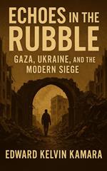 Echoes in the Rubble: Gaza, Ukraine, and the Modern Siege