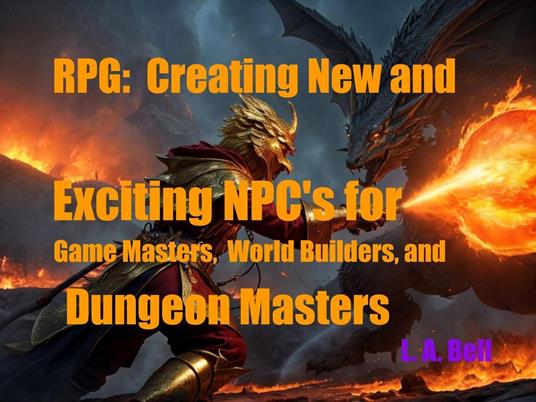 RPG: Creating New and Exciting NPC's for Game Masters, World Builders and Dungeon Masters - Lee Bell - ebook