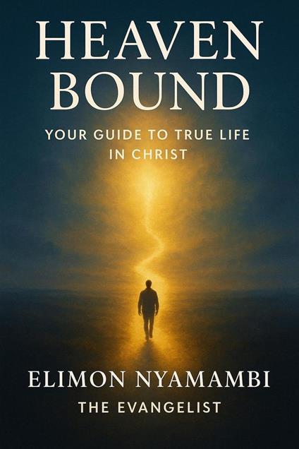 Heaven Bound: Your Guide to True Life in Christ