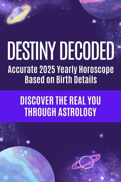 Destiny Decoded - Accurate 2025 Yearly Horoscope Based on Full Birth Details - Discover the Real You Through Astrology