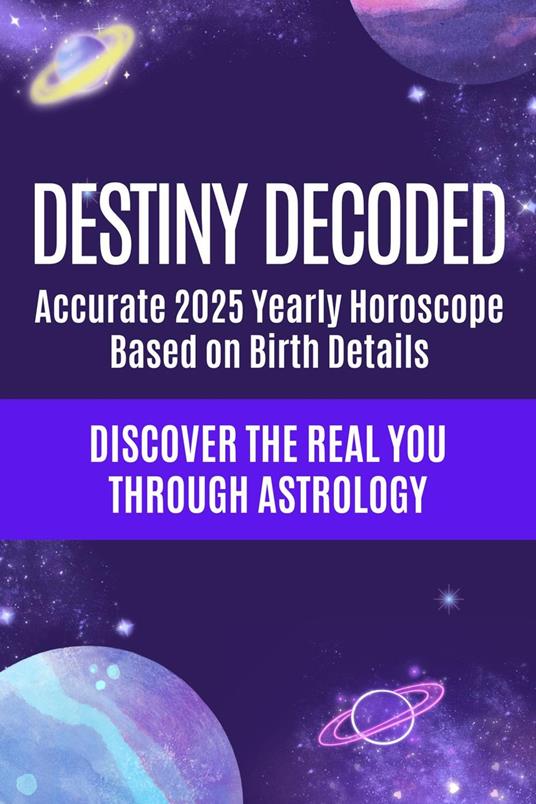 Destiny Decoded - Accurate 2025 Yearly Horoscope Based on Full Birth Details - Discover the Real You Through Astrology