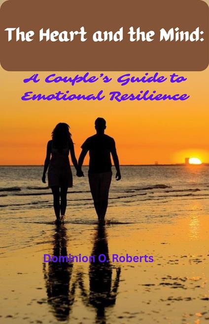 The Heart and the Mind: A Couple's Guide To Emotional Resilience