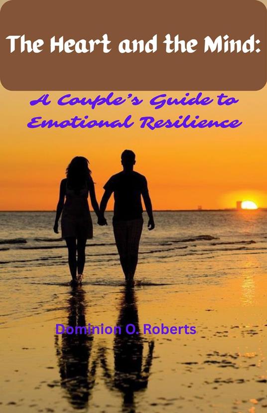 The Heart and the Mind: A Couple's Guide To Emotional Resilience