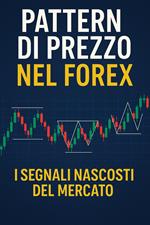 Pattern di Prezzo nel Forex I Segnali Nascosti del Mercato