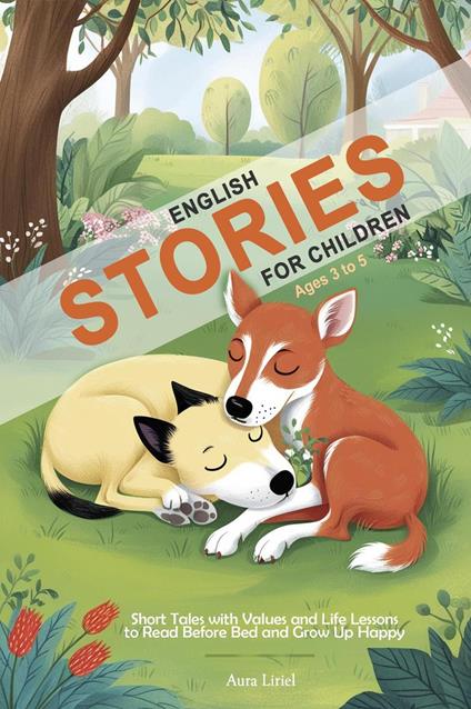 English Stories for Children Ages 3 to 5 - Short Tales with Values and Life Lessons to Read Before Bed and Grow Up Happy - Aura Liriel- - ebook